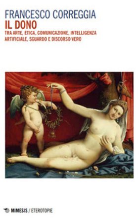 Il dono. Tra arte, etica, comunicazione, intelligenza artificiale, sguardo e discorso vero Francesco Correggia