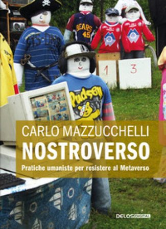 Nostroverso. Pratiche umaniste per resistere al Metaverso Carlo Mazzucchelli