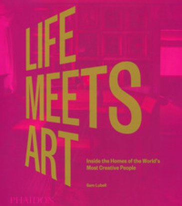 Life meets art. Inside the homes of the world's most creative people. Ediz. a colori Sam Lubell