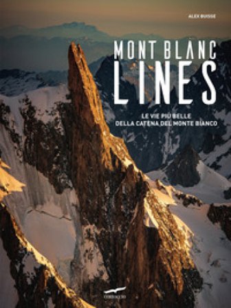 Mont Blanc Lines. Le vie più belle della catena del Monte Bianco Alex Buisse