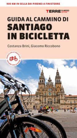 Guida al Cammino di Santiago in bicicletta. 900 Km in sella dai Pirenei a Finisterre Costanza Brini