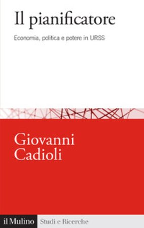Il pianificatore. Economia, politica e potere in URSS Giovanni Cadioli
