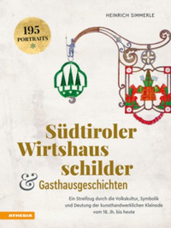 Südtiroler Wirtshausschilder und Gasthausgeschichten. Ein Streifzug durch die Volkskultur, Symbolik und Deutung der kunsthandwerklichen Kleinode vom 