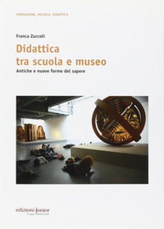 Didattica tra scuola e museo. Antiche e nuove forme del sapere Franca Zuccoli
