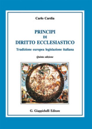 Principi di diritto ecclesiastico. Tradizione europea legislazione italiana Carlo Cardia