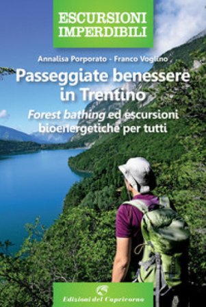 Passeggiate benessere in Trentino. Forest bathing ed escursioni bioenergetiche per tutti Annalisa Porporato