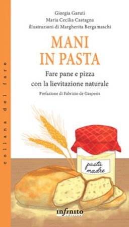 Mani in pasta. Fare pane e pizza con la lievitazione naturale Giorgia Garuti