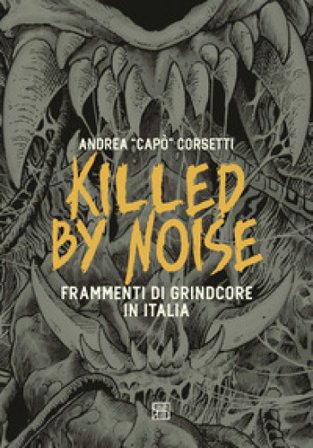 Killed by Noise. Frammenti di Grindcore in Italia Andrea Capó Corsetti