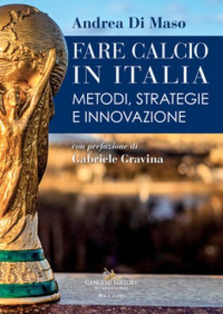 Fare calcio in Italia. Metodi, strategie e innovazione Andrea Di Maso