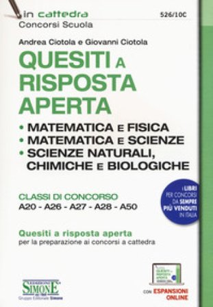 Quesiti a risposta aperta. Matematica e fisica. Matematica e scienze. Scienze naturali, chimica e biologia. Classi di concorso A20-A26-A27-A28-A50. 