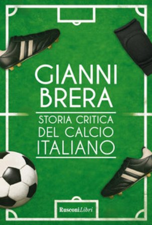 Storia critica del calcio italiano. Nuova ediz. Gianni Brera