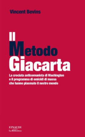 Il metodo Giacarta. La crociata anticomunista di Washington e il programma di omicidi di massa che hanno plasmato il nostro mondo Vincent Bevins