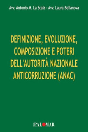Definizione, evoluzione, composizione e poteri dell'Autorità Nazionale Anticorruzione (ANAC). Ediz. per la scuola Antonio La Scala