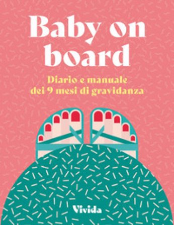 Baby on board. Diario e manuale dei 9 mesi di gravidanza Lara Pollero