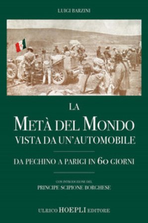 La metà del mondo vista da un'automobile. Da Pechino a Parigi in 60 giorni Luigi Barzini