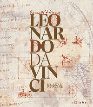 Leonardo Da Vinci. Bellezza e invenzione. Ediz. illustrata