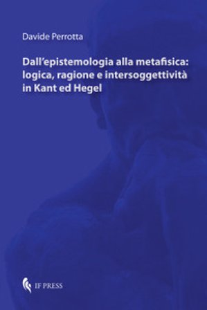 Dall'epistemologia alla metafisica: logica, ragione e intersoggettività in Kant ed Hegel Davide Perrotta