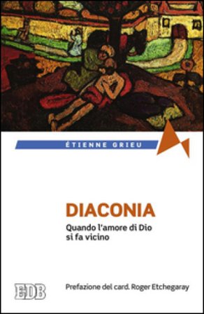 Diaconia. Quando l'amore di Dio si fa vicino Etienne Grieu