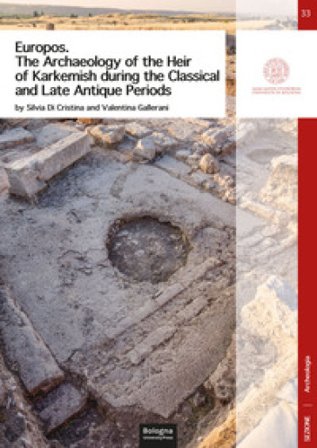 Europos. The archaeology of the heir of Karkemish during the classical and late antique periods Silvia Di Cristina