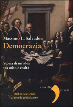 Democrazia. Storia di un'idea tra mito e realtà Massimo L. Salvadori