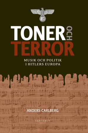 Toner och terror : musik och politik i Hitlers Europa - Bok av Anders Carlberg - Inbunden