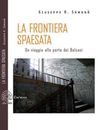 La frontiera spaesata. Un viaggio alle porte dei Balcani Giuseppe A. Samonà