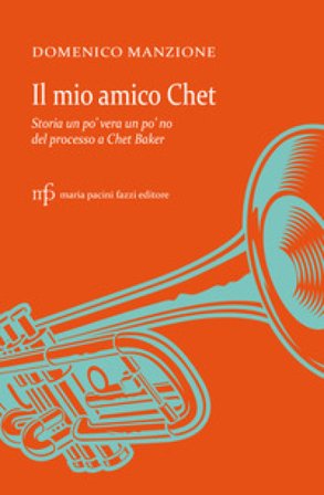 Il mio amico Chet. Storia un po' vera un po' no del processo a Chet Baker Domenico Manzione