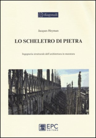 Lo scheletro di pietra. Ingegneria strutturale dell'architettura in muratura Jacques Heyman