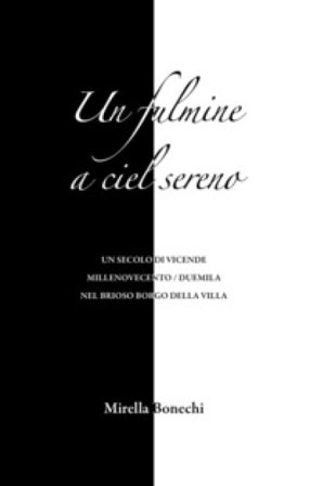 Un fulmine a ciel sereno. Un secolo di vicende Millenovecento/duemila nel brioso Borgo della Villa Mirella Bonechi