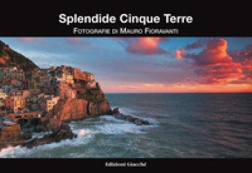 Splendide Cinque Terre. Ediz. a colori Mauro Fioravanti