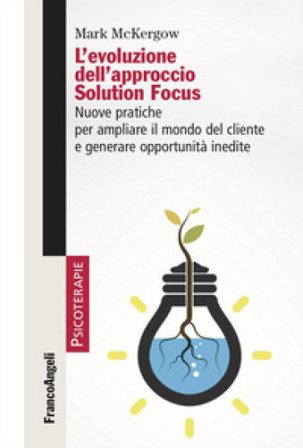 L'evoluzione dell'approccio Solution Focus. Nuove pratiche per ampliare il mondo del cliente e generare opportunità inedite Mark McKergow