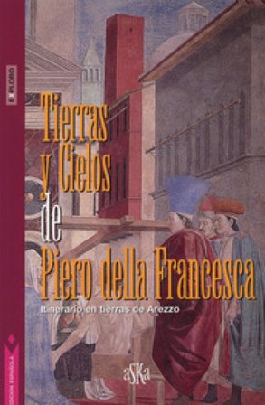 Tierras y cielos de Piero della Francesca. Itinerario en tierras de Arezzo Giovanni Tenucci