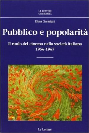 Pubblico e popolarità. Il ruolo del cinema nella società italiana (1956-1967) Elena Gremigni