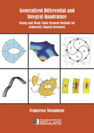 Generalized differential and integral quadrature. Strong and weak finite element methods for arbitrarily shaped structures Francesco Tornabene