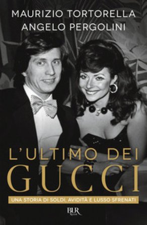 L'ultimo dei Gucci. Una storia di soldi, avidità e lusso sfrenato Angelo Pergolini