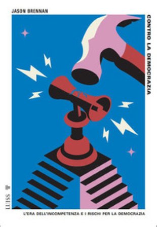 Contro la democrazia. L'era dell'incompetenza e i rischi per la democrazia Jason Brennan