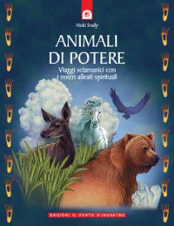 Animali di potere. Viaggi sciamanici con i nostri alleati spirituali Nicki Scully