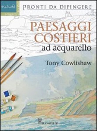 Paesaggi costieri ad acquarello. Ediz. illustrata Tony Cowlishaw