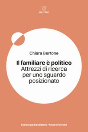Il familiare è politico. Attrezzi di ricerca per uno sguardo posizionato Chiara Bertone