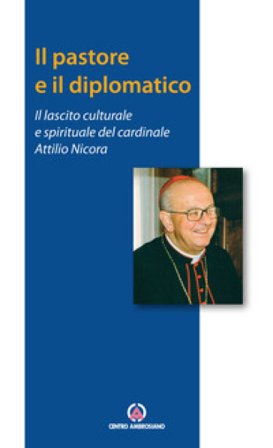 Il pastore e il diplomatico. Il lascito culturale e spirituale del cardinale Attilio Nicora Franco Monaco