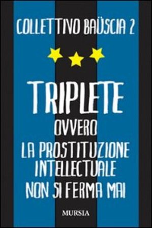 Triplete. Ovvero la prostituzione intellectuale non si ferma mai Collettivo Bauscia