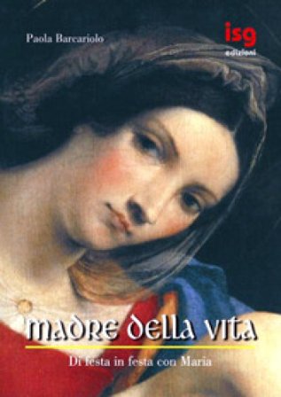 Madre della vita. Di festa in festa con Maria Paola Barcariolo