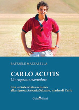 Carlo Acutis. Un ragazzo esemplare Raffaele Mazzarella