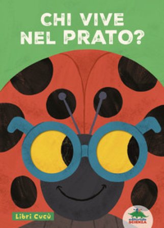 Chi vive nel prato? Libri cucù. Per sbirciare attraverso i fori e sorprendersi a ogni pagina. Ediz. a colori