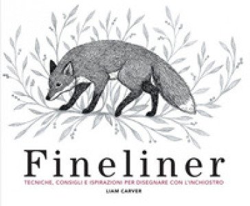 Fineliner. Tecniche, consigli e ispirazioni per disegnare con l'inchiostro Liam Carver