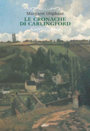Le cronache di Carlingford: L'esecutore testamentario-Il rettore-La famiglia del medico Margaret Oliphant