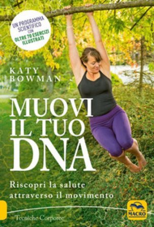 Muovi il tuo DNA. Riscopri la salute attraverso il movimento Katy Bowman