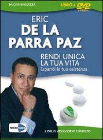 Rendi unica la tua vita. Espandi la tua esistenza. DVD. Con libro Eric De La Parra Paz