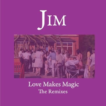 Love makes magic - the remixes Jim