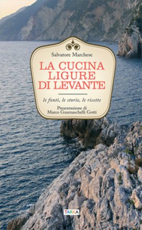 La cucina ligure di levante. Le fonti, le storie, le ricette Salvatore Marchese